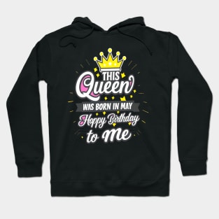 This Queen Was Born In May Happy Birthday To Me Hoodie